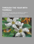 Through the Year with Thoreau; Sketches of Nature from the Writings of Henry D. Thoreau, with Corresponding Photographic Illustrations