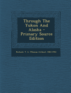Through the Yukon and Alaska - Primary Source Edition