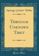 Through Unknown Tibet (Classic Reprint)