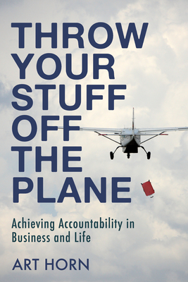 Throw Your Stuff Off the Plane: Achieving Accountability in Business and Life - Horn, Art