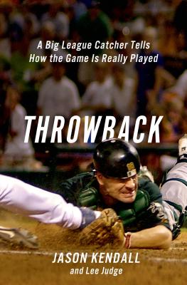 Throwback: A Big-League Catcher Tells How the Game Is Really Played - Kendall, Jason, and Judge, Lee