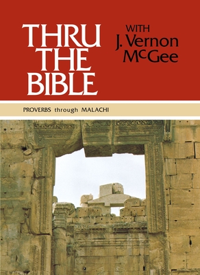 Thru the Bible Vol. 3: Proverbs Through Malachi: 3 - McGee, J Vernon, Dr.