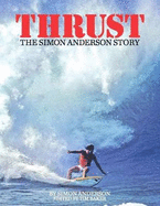 Thrust: The Simon Anderson Story - Anderson, Simon, and Baker, Tim (Editor)