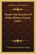 Thumb Nail Sketches of White Ribbon Women (1895)