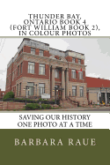 Thunder Bay, Ontario Book 4 (Fort William Book 2), in Colour Photos: Saving Our History One Photo at a Time