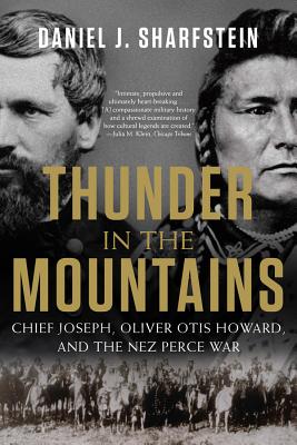 Thunder in the Mountains: Chief Joseph, Oliver Otis Howard, and the Nez Perce War - Sharfstein, Daniel J.