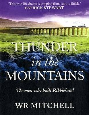Thunder in the Mountains: The Men Who Built Ribblehead - Mitchell, W. R.