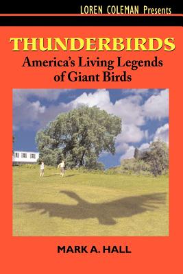 Thunderbirds: America's Living Legends of Giant Birds - Hall, Mark a