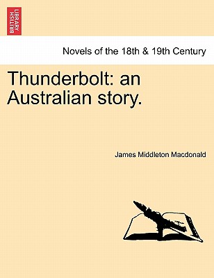 Thunderbolt: An Australian Story. - MacDonald, James Middleton