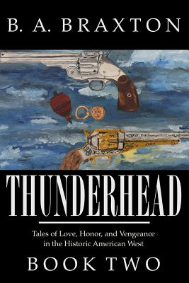 Thunderhead, Book Two: Tales of Love, Honor, and Vengeance in the Historic American West - Braxton, B a