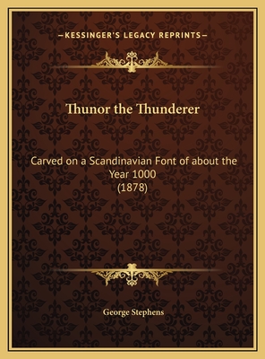 Thunor the Thunderer: Carved on a Scandinavian Font of about the Year 1000 (1878) - Stephens, George