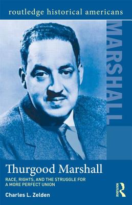 Thurgood Marshall: Race, Rights, and the Struggle for a More Perfect Union - Zelden, Charles L