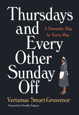 Thursdays and Every Other Sunday Off: A Domestic Rap by Verta Mae - Smart-Grosvenor, Vertamae, and Nadasen, Premilla (Foreword by)