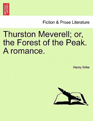 Thurston Meverell; Or, the Forest of the Peak. a Romance. - Kirke, Henry