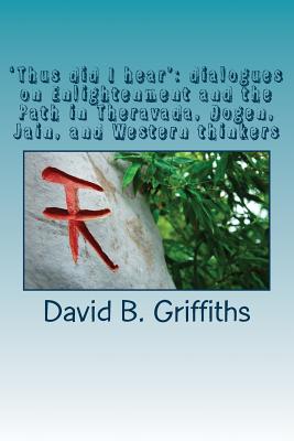 'Thus did I hear': dialogues on Enlightenment and the Path in Theravada, Dogen, Jain, and Western thinkers. - Griffiths, David B