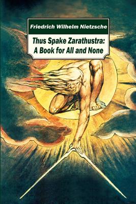 Thus Spake Zarathustra: A Book for All and None - Nietzsche, Friedrich Wilhelm