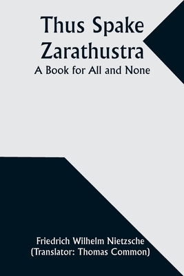 Thus Spake Zarathustra: A Book for All and None - Nietzsche, Friedrich Wilhelm, and Common, Thomas (Translated by)