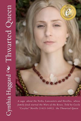 Thwarted Queen: A Saga about the Yorks, Lancasters and Nevilles, Whose Family Feud Started the Wars of the Roses - Haggard, Cynthia Sally