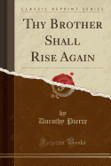 Thy Brother Shall Rise Again (Classic Reprint)