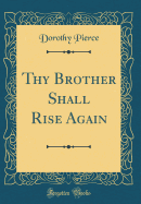 Thy Brother Shall Rise Again (Classic Reprint)