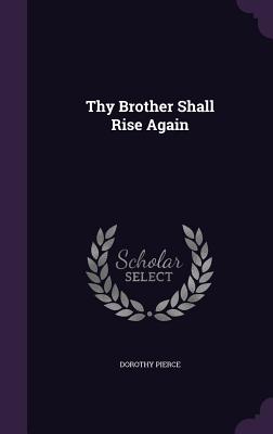 Thy Brother Shall Rise Again - Pierce, Dorothy