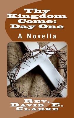 Thy Kingdom Come: Day One: A Novella - Clarke, David E