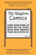 Thy Kingdom Comics: Curiously Christian Drawings and Writings about Jesus, Tolerance, Abortion, Atheism, Homosexuality, Theology, and Lots of Other Stuff