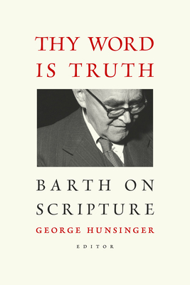 Thy Word is Truth: Barth on Scripture - Hunsinger, George (Editor)