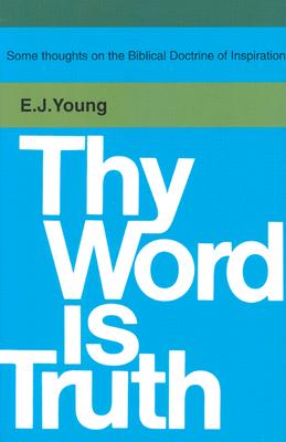 Thy Word is Truth - Young, Edward J, and Young, E J