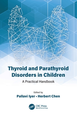 Thyroid and Parathyroid Disorders in Children: A Practical Handbook - Iyer, Pallavi, and Chen, Herbert