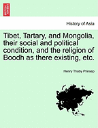Tibet, Tartary, and Mongolia, Their Social and Political Condition, and the Religion of Boodh as There Existing, Etc. - Prinsep, Henry Thoby
