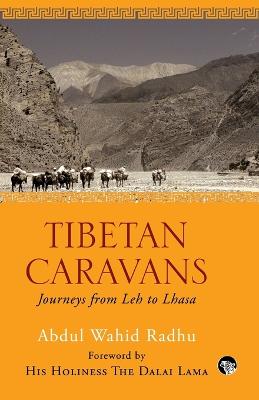 Tibetan Caravans: Journeys from Leh to Lhasa - Radhu, Abdul Wahid, and The Dalai Lama, His Holiness (Foreword by)