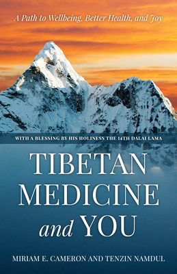 Tibetan Medicine and You: A Path to Wellbeing, Better Health, and Joy - Cameron, Miriam E., and Namdul, Tenzin, and Lama, The Dalai (Foreword by)