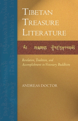 Tibetan Treasure Literature: Revelation, Tradition, and Accomplishment in Visionary Buddhism - Doctor, Andreas