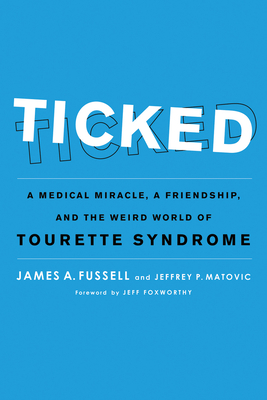 Ticked: A Medical Miracle, a Friendship, and the Weird World of Tourette Syndrome - Fussell, James A, and Matovic, Jeffrey P, and Foxworthy, Jeff (Foreword by)