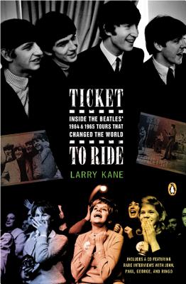 Ticket to Ride: Inside the Beatles' 1964 & 1965 Tours That Changed the World - Kane, Larry