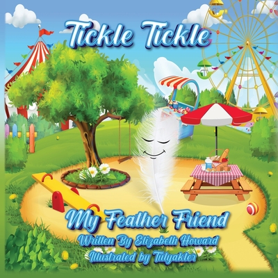 Tickle Tickle My Feather Friend - Howard, Elizabeth, and Lund, Flo (Contributions by)