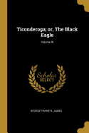 Ticonderoga; or, The Black Eagle; Volume III