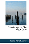 Ticonderoga; Or, the Black Eagle