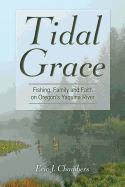 Tidal Grace: Family, Fishing and Faith on Yaquina Bay - Chambers, Eric J