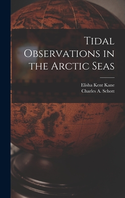 Tidal Observations in the Arctic Seas [microform] - Kane, Elisha Kent 1820-1857, and Schott, Charles a (Charles Anthony) (Creator)