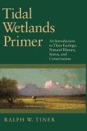 Tidal Wetlands Primer: An Introduction to Their Ecology, Natural History, Status, and Conservation