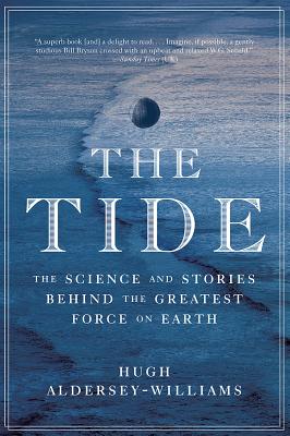 Tide: The Science and Stories Behind the Greatest Force on Earth - Aldersey-Williams, Hugh