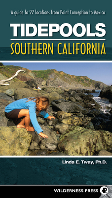 Tidepools: Southern California: A Guide to 92 Locations from Point Conception to Mexico - Tway, Linda E