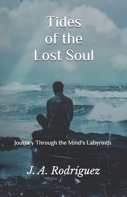 Tides of the Lost Soul: Journey Through the Mind's Labyrinth - Rodriguez, J a