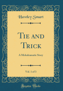 Tie and Trick, Vol. 1 of 3: A Melodramatic Story (Classic Reprint)