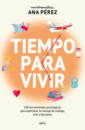 Tiempo Para Vivir: 100 Herramientas Psicolgicas Para Optimizar Tu Tiempo de Trabajo, Ocio Y Descanso / Time to Live