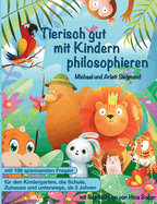 Tierisch gut mit Kindern philosophieren: Ein Geschichtenbuch zum Philosophieren mit Kindern ab 3 Jahren. Mit vielen Bildern und Fragen zum gemeinsamen Nachdenken ?ber die Welt