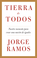 Tierra de Todos: Nuestro Momento Para Crear Una Naci?n de Iguales / A Country for All: An Immigrant Manifesto