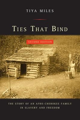 Ties That Bind: The Story of an Afro-Cherokee Family in Slavery and Freedom - Miles, Tiya